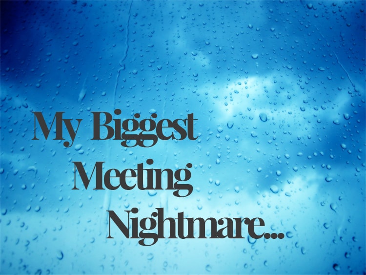 My Biggest Meeting Nightmare…