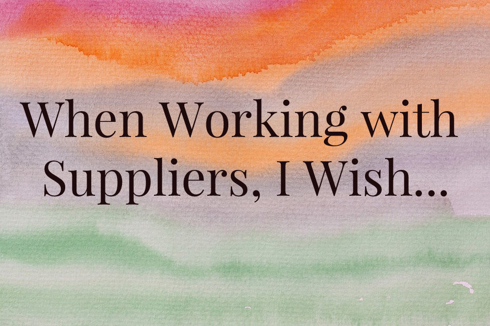 When Working With Suppliers, I Wish…